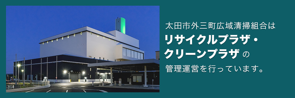 太田市外三町広域清掃組合はリサイクルプラザの管理運営を行っています。